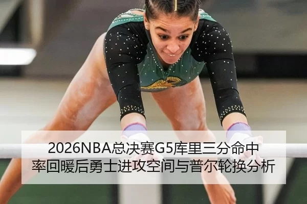 2026NBA总决赛G5库里三分命中率回暖后勇士进攻空间与普尔轮换分析